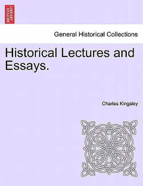 Historical Lectures and Essays. by Charles Kingsley