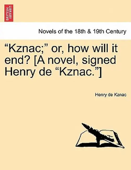 Kznac; Or, How Will It End? [A Novel, Signed Henry de Kznac.] by Henry De Kznac