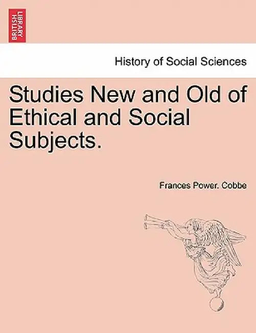 Studies New and Old of Ethical and Social Subjects. by Frances Power Cobbe
