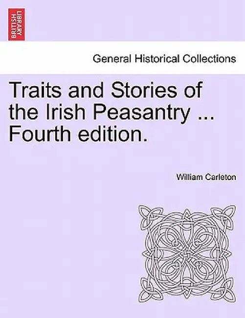 Traits and Stories of the Irish Peasantry ... Fourth Edition. by William Carleton
