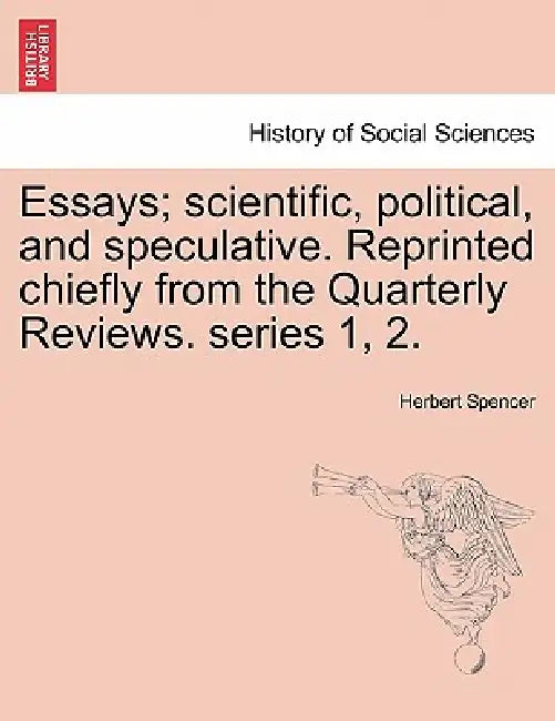 Essays; Scientific, Political, and Speculative. Reprinted Chiefly from the Quarterly Reviews. Series 1, 2. Vol. III by Herbert Spencer