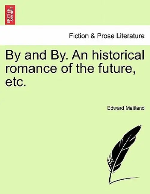 By and By. an Historical Romance of the Future, Etc. by Edward Maitland