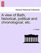 A View of Bath, Historical, Political and Chronological, Etc. by C. Hibbert
