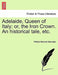 Adelaide, Queen of Italy; Or, the Iron Crown. an Historical Tale, Etc. by William Bernard Maccabe
