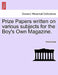 Prize Papers Written on Various Subjects for the Boy's Own Magazine. by Anonymous