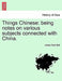 Things Chinese: Being Notes on Various Subjects Connected with China. by James Dyer Ball