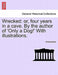 Wrecked: Or, Four Years in a Cave. by the Author of 'Only a Dog!' with Illustrations. by Anonymous