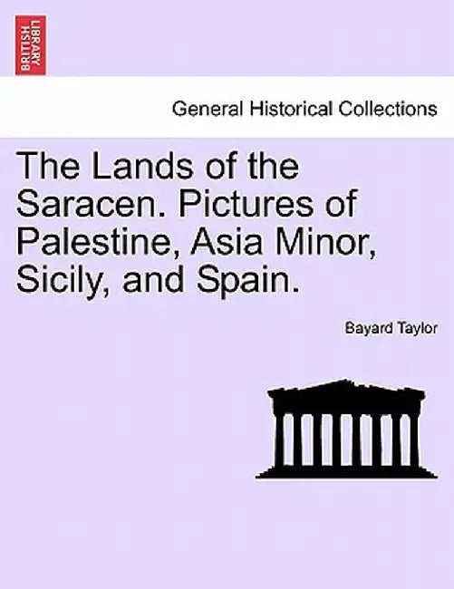 The Lands of the Saracen. Pictures of Palestine, Asia Minor, Sicily, and Spain. by Bayard Taylor