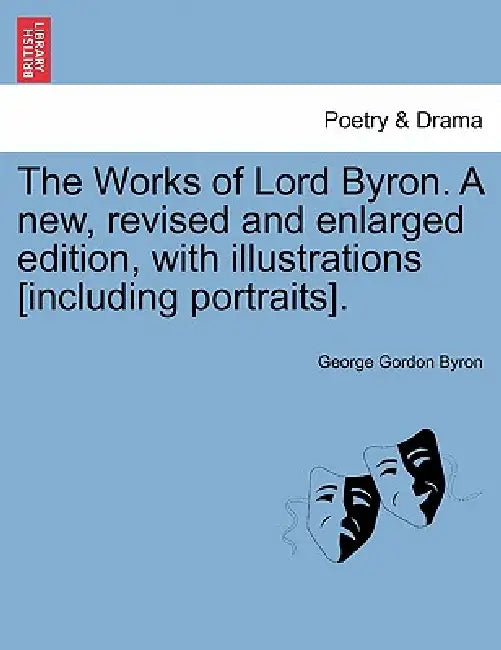 The Works of Lord Byron. a New, Revised and Enlarged Edition, with Illustrations [Including Portraits]. Vol. VII by George Gordon Byron