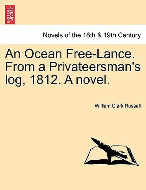 An Ocean Free-Lance. from a Privateersman's Log, 1812. a Novel. by William Clark Russell