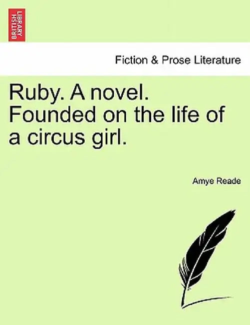Ruby. a Novel. Founded on the Life of a Circus Girl. by Amye Reade
