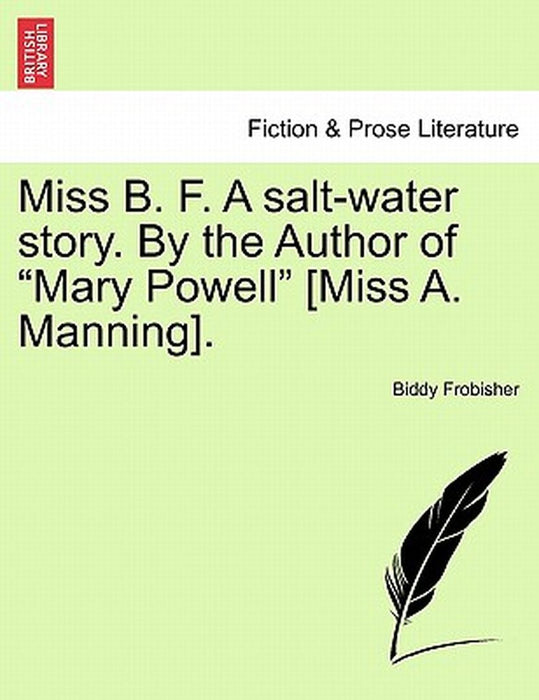 Miss B. F. a Salt-Water Story. by the Author of "Mary Powell" [Miss A. Manning]. by Biddy Frobisher