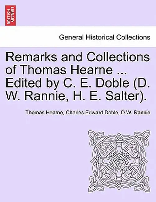 Remarks and Collections of Thomas Hearne ... Edited by C. E. Doble (D. W. Rannie, H. E. Salter. by Thomas Hearne