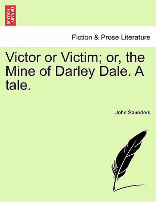 Victor or Victim; Or, the Mine of Darley Dale. a Tale. by John Saunders