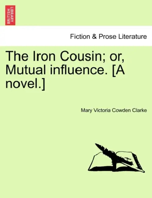 The Iron Cousin; or, Mutual influence. [A novel.] by Mary Victoria Cowden Clarke