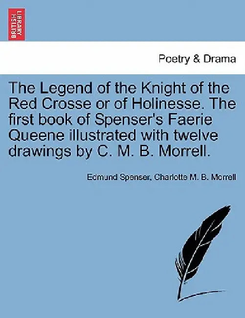 The Legend of the Knight of the Red Crosse or of Holinesse. the First Book of Spenser's Faerie Queene Illustrated with Twelve Drawings by C. M. B. Mor by Edmund Spenser, Charlotte M. B. Morrell
