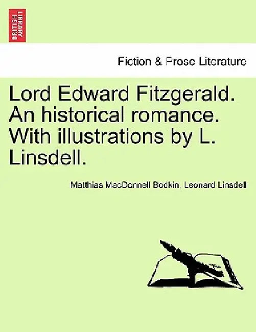 Lord Edward Fitzgerald. an Historical Romance. with Illustrations by L. Linsdell. by Matthias MacDonnell Bodkin, Leonard Linsdell