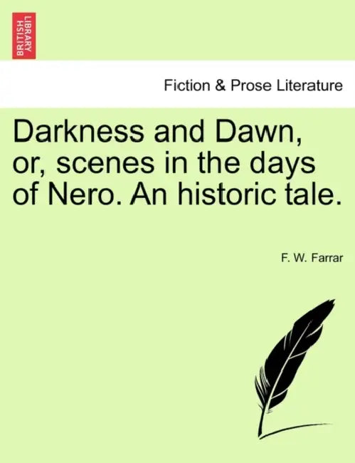 Darkness and Dawn, or, scenes in the days of Nero. An historic tale. by F. W. Farrar