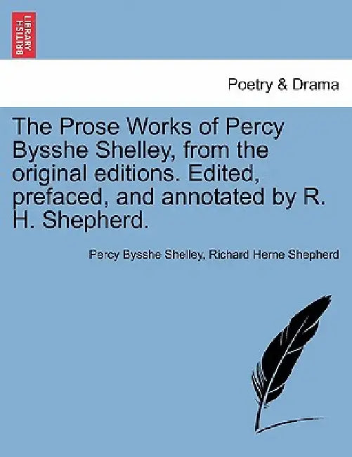 The Prose Works of Percy Bysshe Shelley, from the Original Editions. Edited, Prefaced, and Annotated by R. H. Shepherd. Vol. Kii by Percy Bysshe Shelley, Richard Herne Shepherd