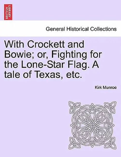 With Crockett and Bowie; Or, Fighting for the Lone-Star Flag. a Tale of Texas, Etc. by Kirk Munroe