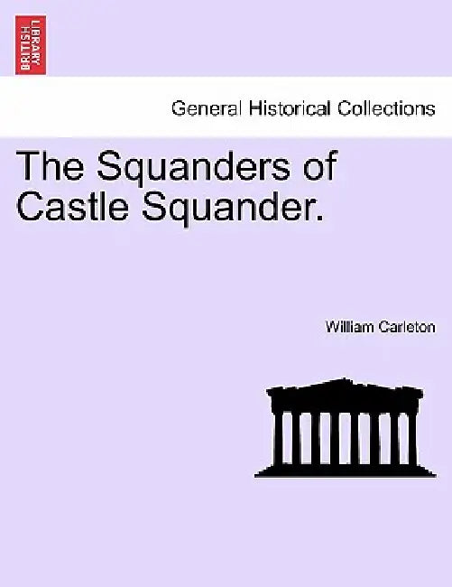 The Squanders of Castle Squander. by William Carleton