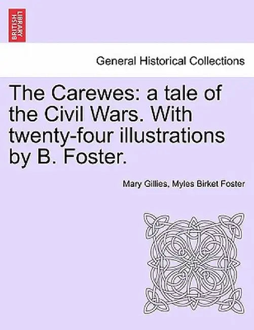 The Carewes: A Tale of the Civil Wars. with Twenty-Four Illustrations by B. Foster. by Mary Gillies