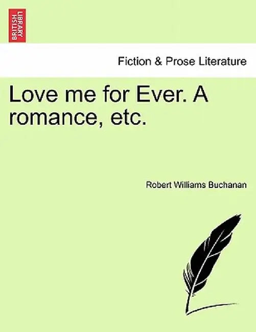 Love Me for Ever. a Romance, Etc. by Robert Williams Buchanan