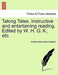 Taking Tales. Instructive and Entertaining Reading. Edited by W. H. G. K., Etc. by William Henry Giles Kingston