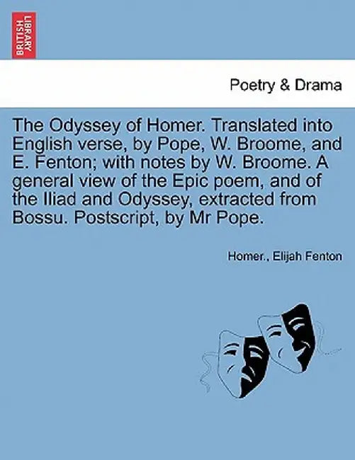 The Odyssey of Homer. Translated Into English Verse, by Pope, W. Broome, and E. Fenton; With Notes by W. Broome. a General View of the Epic Poem, and by Homer