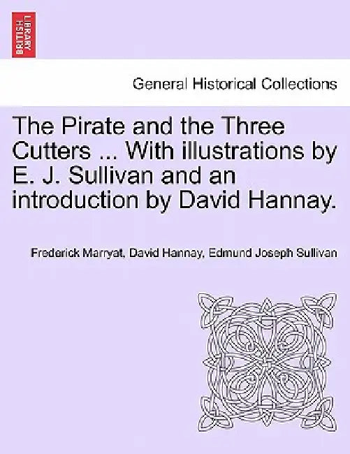 The Pirate and the Three Cutters ... with Illustrations by E. J. Sullivan and an Introduction by David Hannay. by Frederick Marryat, David Hannay, Edmund Joseph Sullivan