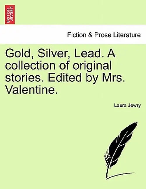Gold, Silver, Lead. a Collection of Original Stories. Edited by Mrs. Valentine. by Laura Jewry