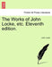 The Works of John Locke, etc. Eleventh edition. by John Locke