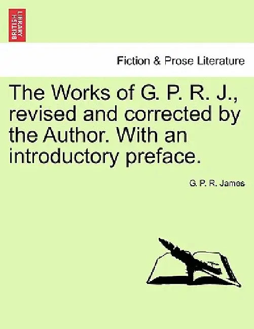 The Works of G. P. R. J., Revised and Corrected by the Author. with an Introductory Preface. by George Payne Rainsford James