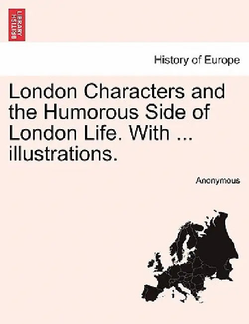 London Characters and the Humorous Side of London Life. with ... Illustrations. by Anonymous