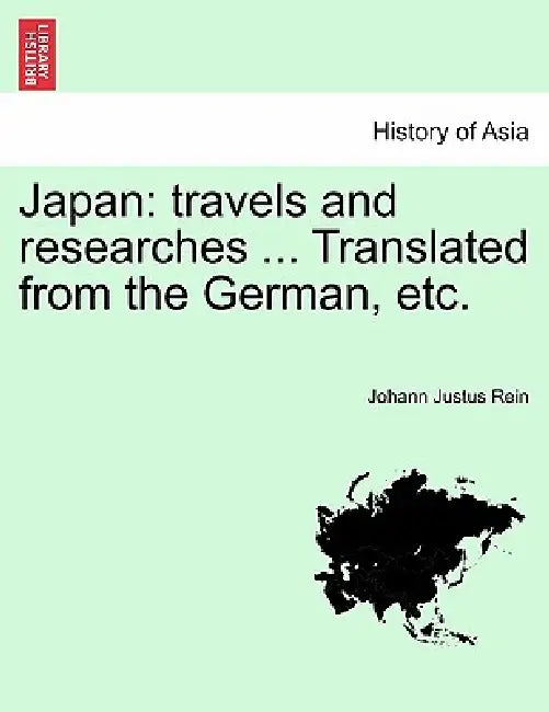 Japan: travels and researches ... Translated from the German, etc. by Johann Justus Rein