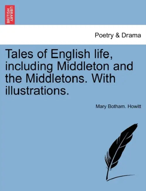 Tales of English life, including Middleton and the Middletons. With illustrations. by Mary Botham Howitt
