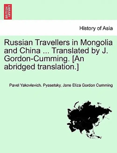 Russian Travellers in Mongolia and China ... Translated by J. Gordon-Cumming. [An Abridged Translation.] by Pavel Yakovlevich Pyasetsky