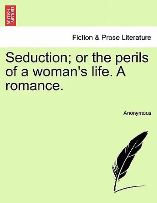 Seduction; Or the Perils of a Woman's Life. a Romance. by Anonymous