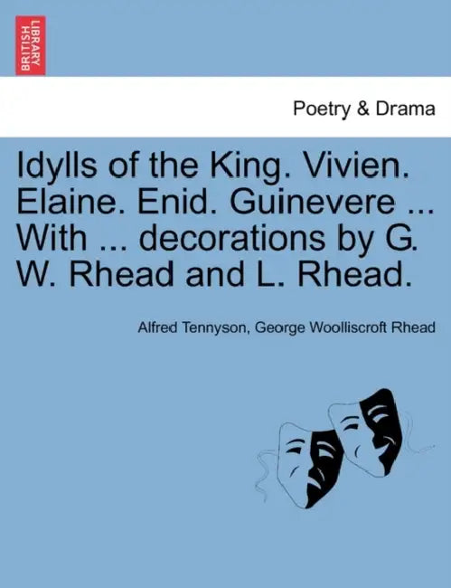 Idylls of the King. Vivien. Elaine. Enid. Guinevere ... with ... Decorations by G. W. Rhead and L. Rhead. by Alfred Tennyson, George Woolliscroft Rhead