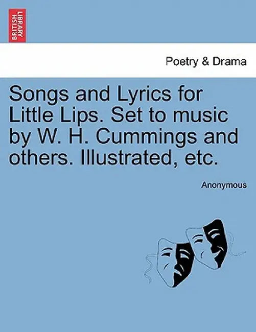 Songs and Lyrics for Little Lips. Set to Music by W. H. Cummings and Others. Illustrated, Etc. by Anonymous