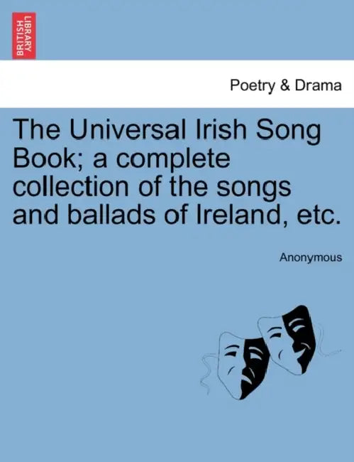 The Universal Irish Song Book; a complete collection of the songs and ballads of Ireland, etc. by Anonymous