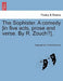 The Sophister. a Comedy [In Five Acts, Prose and Verse. by R. Zouch?]. by Anonymous, Richard Zouch