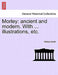 Morley: Ancient and Modern. with ... Illustrations, Etc. by William Smith