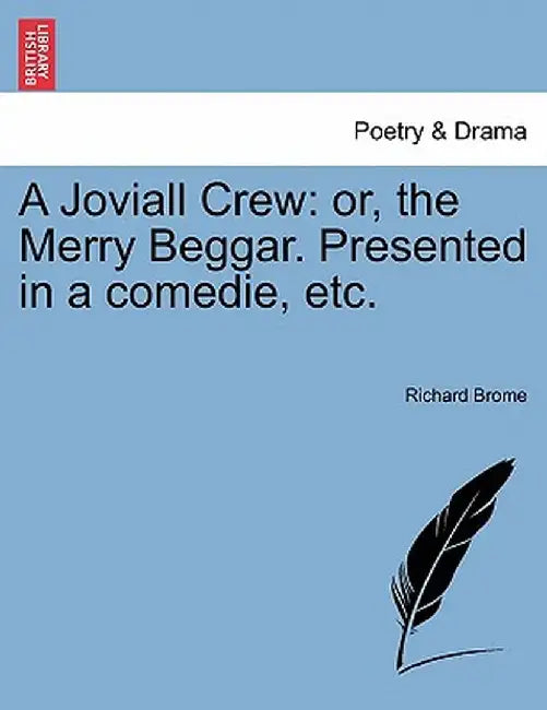 A Joviall Crew: Or, the Merry Beggar. Presented in a Comedie, Etc. by Richard Brome