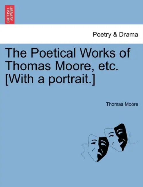 The Poetical Works of Thomas Moore, Etc. [With a Portrait.] by Thomas Moore