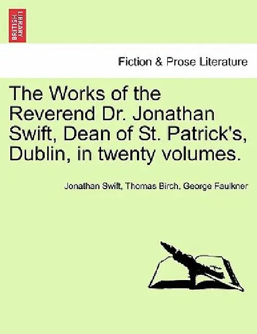 The Works of the Reverend Dr. Jonathan Swift, Dean of St. Patrick's, Dublin, in twenty volumes. by Jonathan Swift, Thomas Birch, George Faulkner