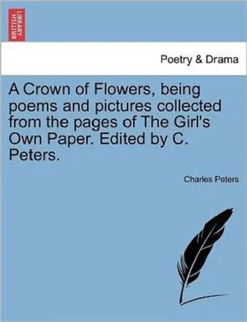 A Crown of Flowers, Being Poems and Pictures Collected from the Pages of the Girl's Own Paper. Edited by C. Peters. by Charles Peters