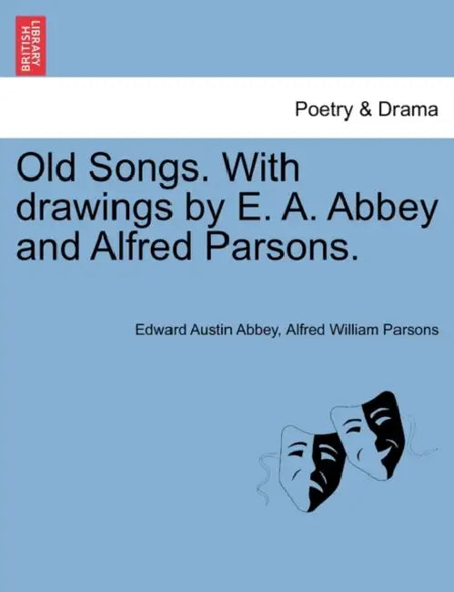 Old Songs. with Drawings by E. A. Abbey and Alfred Parsons. by Edward Austin Abbey, Alfred William Parsons