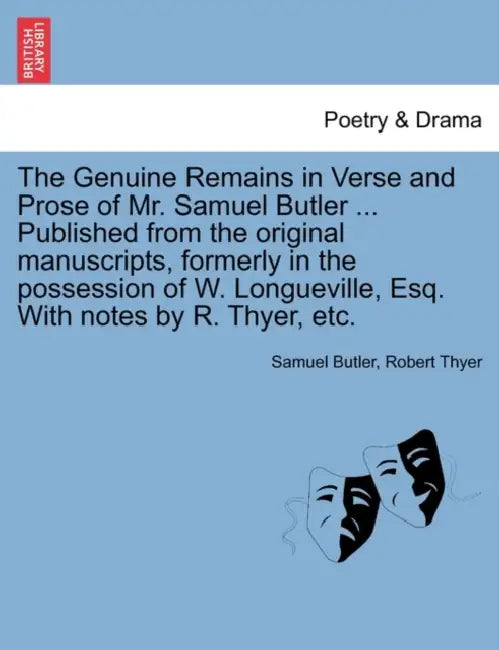 The Genuine Remains in Verse and Prose of Mr. Samuel Butler ... Published from the original manuscripts, formerly in the possession of W. Longueville, by Samuel Butler, Robert Thyer