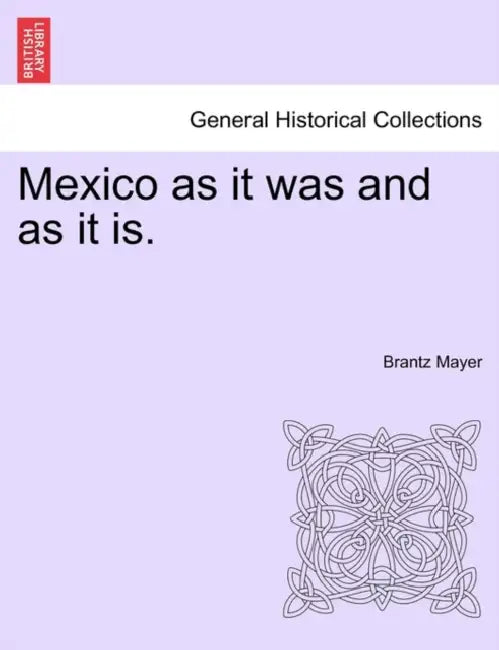 Mexico as It Was and as It Is. by Brantz Mayer